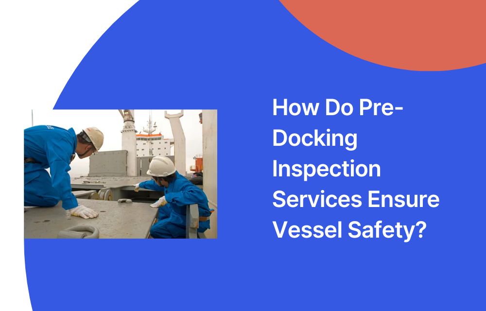 How Do Pre-Docking Inspection Services Ensure Vessel Safety